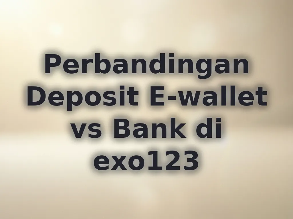 Perbandingan Deposit E-wallet vs Bank di exo123